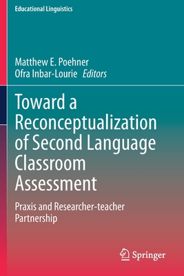 Toward a Reconceptualization of Second Language Classroom Assessment: PRAXIS and Researcher-Teacher Partnership - Poehner, Matthew E (Editor), and Inbar-Lourie, Ofra (Editor)