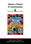 Toward a Science of Consciousness: The First Tucson Discussions and Debates
