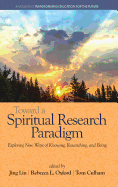 Toward a Spiritual Research Paradigm: Exploring New Ways of Knowing, Researching and Being