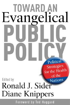 Toward an Evangelical Public Policy: Political Strategies for the Health of the Nation - Sider, Ronald J (Editor), and Knippers, Diane (Editor)