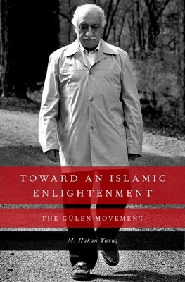 Toward an Islamic Enlightenment: The Gulen Movement - Yavuz, M Hakan