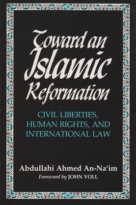 Toward An Islamic Reformation: Civil Liberties, Human Rights, and International Law - Na'im, Abdullahi Ahmed An