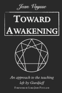 Toward Awakening: An Approach to the Teaching Left By Gurdjieff