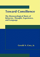 Toward Consilience: The Bioneurological Basis of Behavior, Thought, Experience, and Language