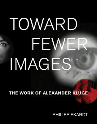 Toward Fewer Images: The Work of Alexander Kluge - Ekardt, Philipp