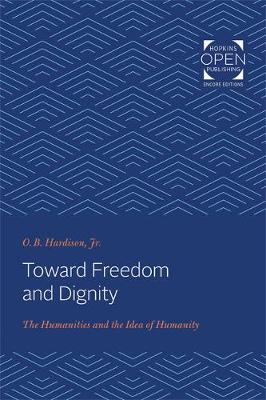 Toward Freedom and Dignity: The Humanities and the Idea of Humanity - Hardison, O. B.