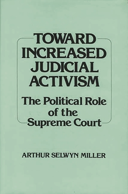 Toward Increased Judicial Activism: The Political Role of the Supreme Court - Miller, Arthur S, and Lsi