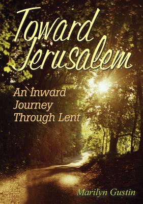 Toward Jarusalem: An Inward Journey Through Lebnt - Gustin, Marilyn