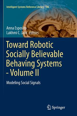 Toward Robotic Socially Believable Behaving Systems - Volume II: Modeling Social Signals - Esposito, Anna (Editor), and Jain, Lakhmi C (Editor)