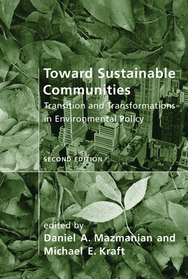 Toward Sustainable Communities, second edition: Transition and Transformations in Environmental Policy - Mazmanian, Daniel A (Editor), and Kraft, Michael E (Editor)