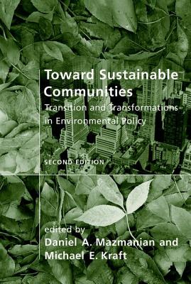 Toward Sustainable Communities: Transition and Transformations in Environmental Policy - Mazmanian, Daniel A (Editor), and Kraft, Michael E (Editor)
