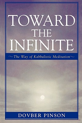 Toward the Infinite: The Way of Kabbalistic Meditation - Pinson, Dovber