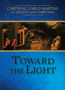 Toward the Light: Cardinal Carlo Martini on Advent and Christmas