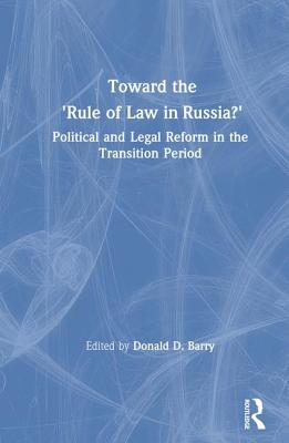 Toward the Rule of Law in Russia: Political and Legal Reform in the Transition Period - Barry, Donald D
