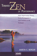 Toward the Zen of Performance: Music Improvisation Therapy for the Development of Self-Confidence in the Performer - Berger, Dorita S