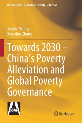 Towards 2030 - China's Poverty Alleviation and Global Poverty Governance - Wang, Xiaolin, and Zhang, Xiaoying, and Yue, Xiaoling (Translated by)