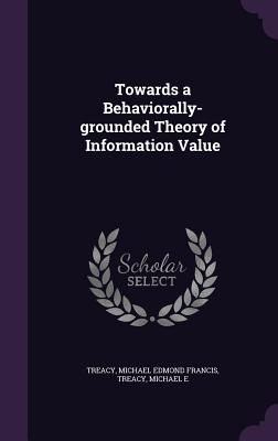 Towards a Behaviorally-grounded Theory of Information Value - Treacy, Michael Edmond Francis