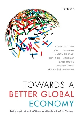 Towards a Better Global Economy: Policy Implications for Citizens Worldwide in the 21st Century - Allen, Franklin, and Behrman, Jere R., and Birdsall, Nancy