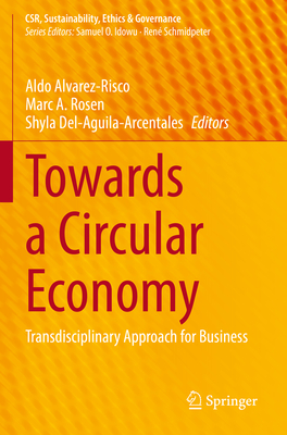 Towards a Circular Economy: Transdisciplinary Approach for Business - Alvarez-Risco, Aldo (Editor), and Rosen, Marc A. (Editor), and Del-Aguila-Arcentales, Shyla (Editor)