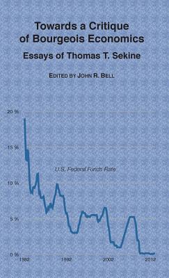 Towards a Critique of Bourgeois Economics: Essays of Thomas T. Sekine - Sekine, Thomas T, and Bell, John R (Editor)