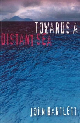 Towards a Distant Sea - Bartlett, John A