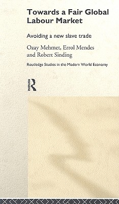 Towards A Fair Global Labour Market: The Role of International Labour - Mehmet, Ozay (Editor), and Mendes, Errol (Editor), and Sinding, Robert (Editor)