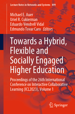 Towards a Hybrid, Flexible and Socially Engaged Higher Education: Proceedings of the 26th International Conference on Interactive Collaborative Learning (ICL2023), Volume 1 - Auer, Michael E. (Editor), and Cukierman, Uriel R. (Editor), and Vendrell Vidal, Eduardo (Editor)