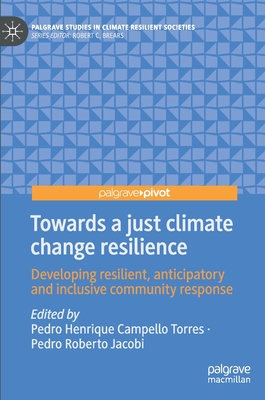 Towards a Just Climate Change Resilience: Developing Resilient, Anticipatory and Inclusive Community Response - Campello Torres, Pedro Henrique (Editor), and Jacobi, Pedro Roberto (Editor)