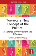 Towards a New Concept of the Political: A Defence of Universalism and Difference