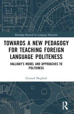 Towards a New Pedagogy for Teaching Foreign Language Politeness: Halliday's Model and Approaches to Politeness - Mugford, Gerrard