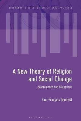 Towards a New Theory of Religion and Social Change: Sovereignties and Disruptions - Tremlett, Paul-Franois (Editor), and Eade, John (Editor)