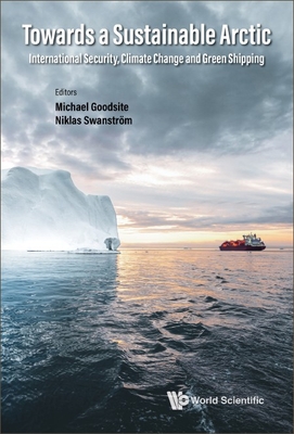 Towards A Sustainable Arctic: International Security, Climate Change And Green Shipping - Goodsite, Michael (Editor), and Swanstrom, Niklas (Editor)