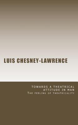 Towards a Theatrical Attitude in Man - Chesney-Lawrence, Luis, Dr.