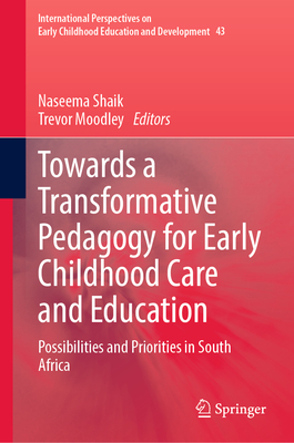 Towards a Transformative Pedagogy for Early Childhood Care and Education: Possibilities and Priorities in South Africa - Shaik, Naseema (Editor), and Moodley, Trevor (Editor)