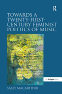 Towards a Twenty-First-Century Feminist Politics of Music