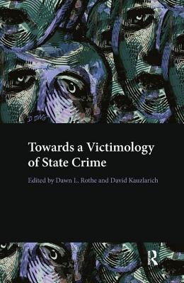 Towards a Victimology of State Crime - Rothe, Dawn (Editor), and Kauzlarich, David, Professor (Editor)
