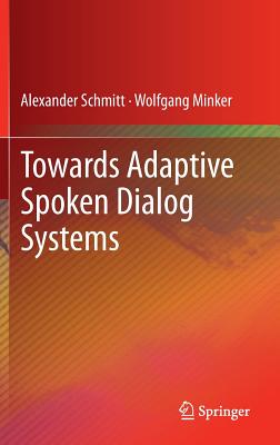 Towards Adaptive Spoken Dialog Systems - Schmitt, Alexander, and Minker, Wolfgang