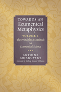 Towards an Ecumenical Metaphysics, Volume 1: The Principles and Methods of Ecumenical Science
