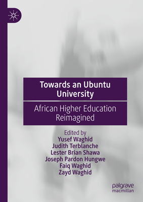 Towards an Ubuntu University: African Higher Education Reimagined - Waghid, Yusef, and Terblanche, Judith, and Shawa, Lester Brian