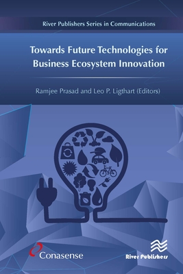 Towards Future Technologies for Business Ecosystem Innovation - Prasad, Ramjee (Editor), and Ligthart, Leo P (Editor)