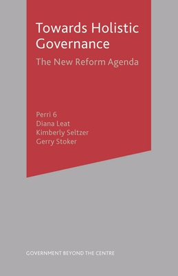 Towards Holistic Governance: The New Reform Agenda - Perri, and Leat, Diana, and Seltzer, Kimberly