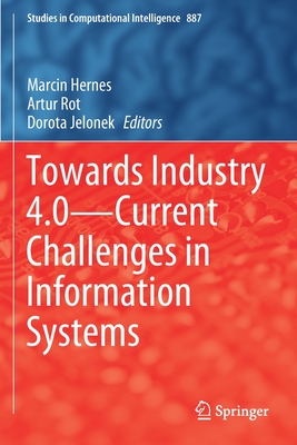 Towards Industry 4.0 -- Current Challenges in Information Systems - Hernes, Marcin (Editor), and Rot, Artur (Editor), and Jelonek, Dorota (Editor)