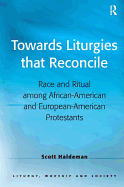 Towards Liturgies That Reconcile: Race and Ritual Among African-American and European-American Protestants