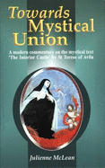 Towards Mystical Union: A Modern Commentary on the Mystical Text "The Interior Castle" by St. Teresa of Avila