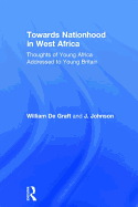 Towards Nationhood in West Africa: Thoughts of Young Africa Addressed to Young Britain