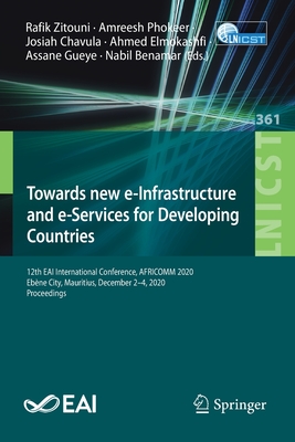 Towards New E-Infrastructure and E-Services for Developing Countries: 12th Eai International Conference, Africomm 2020, Ebne City, Mauritius, December 2-4, 2020, Proceedings - Zitouni, Rafik (Editor), and Phokeer, Amreesh (Editor), and Chavula, Josiah (Editor)