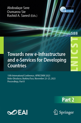 Towards new e-Infrastructure and e-Services for Developing Countries: 15th International Conference, AFRICOMM 2023, Bobo-Dioulasso, Burkina Faso, November 23-25, 2023, Proceedings, Part II - Sere, Abdoulaye (Editor), and Sie, Oumarou (Editor), and Saeed, Rashid A. (Editor)