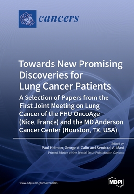 Towards New Promising Discoveries for Lung Cancer Patients: A Selection of Papers from the First Joint Meeting on Lung Cancer of the FHU OncoAge (Nice, France) and the MD Anderson Cancer Center (Houston, TX, USA) - Hofman, Paul (Guest editor), and Calin, George A (Guest editor), and Mani, Sendurai A (Guest editor)