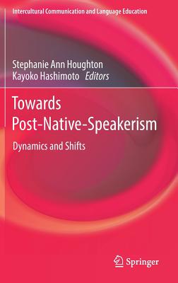 Towards Post-Native-Speakerism: Dynamics and Shifts - Houghton, Stephanie Ann (Editor), and Hashimoto, Kayoko (Editor)