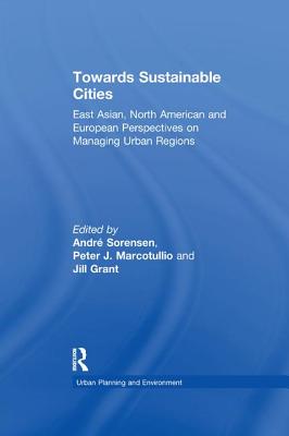 Towards Sustainable Cities: East Asian, North American and European Perspectives on Managing Urban Regions - Marcotullio, Peter J., and Sorensen, Andr (Editor)